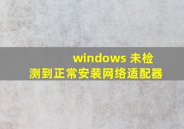 windows 未检测到正常安装网络适配器